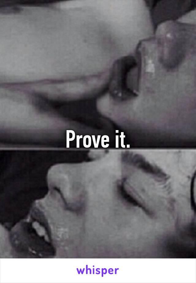 Prove it.