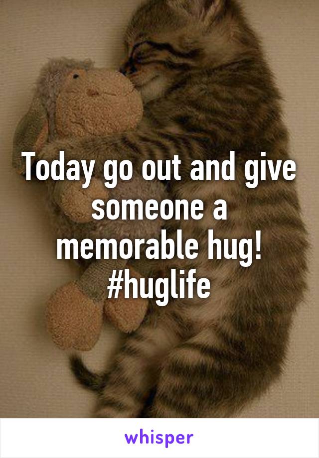 Today go out and give someone a memorable hug!
#huglife