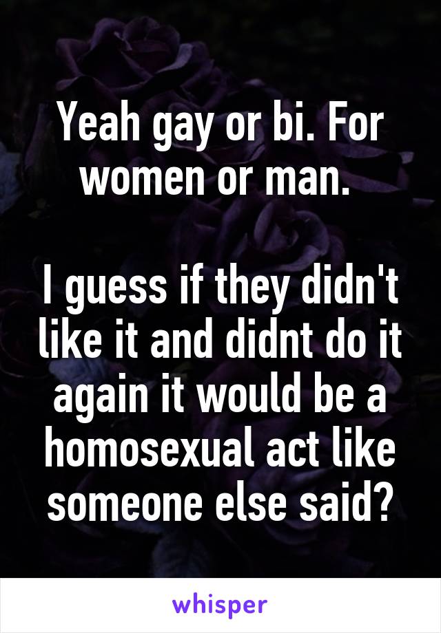 Yeah gay or bi. For women or man. 

I guess if they didn't like it and didnt do it again it would be a homosexual act like someone else said?