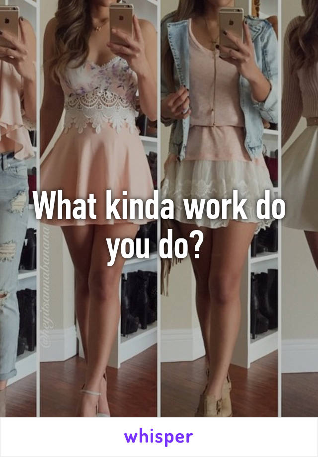 What kinda work do you do? 