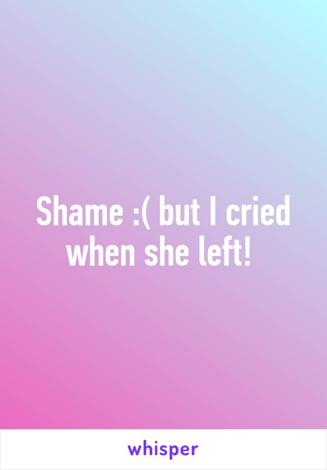 Shame :( but I cried when she left! 