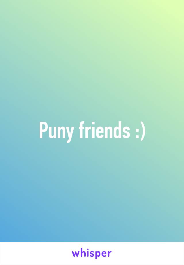 Puny friends :)