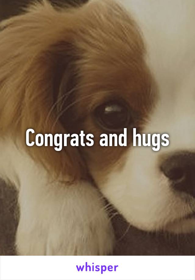 Congrats and hugs