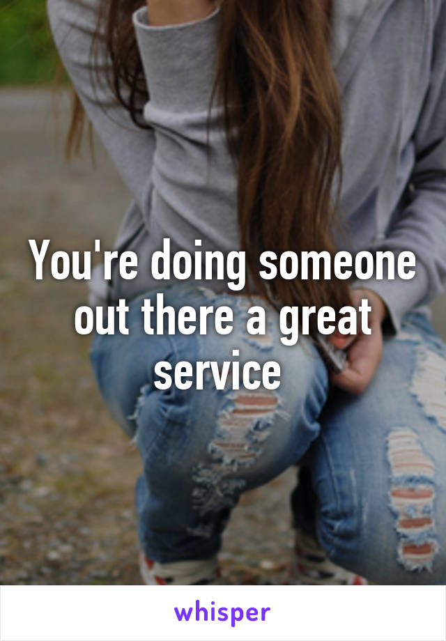 You're doing someone out there a great service 