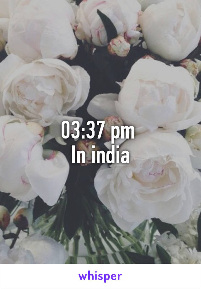 03:37 pm 
In india