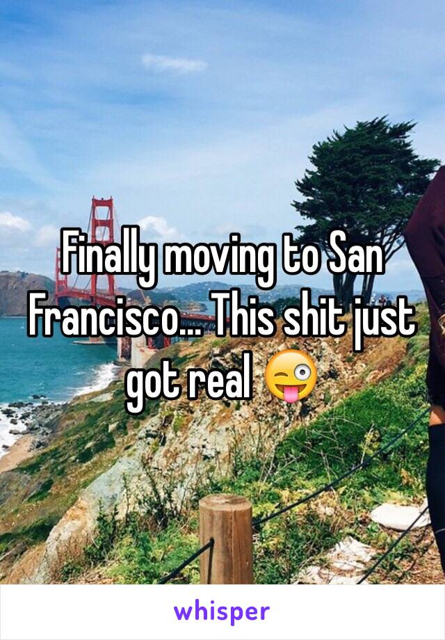 Finally moving to San Francisco... This shit just got real 😜