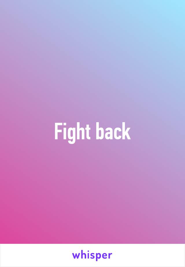 Fight back