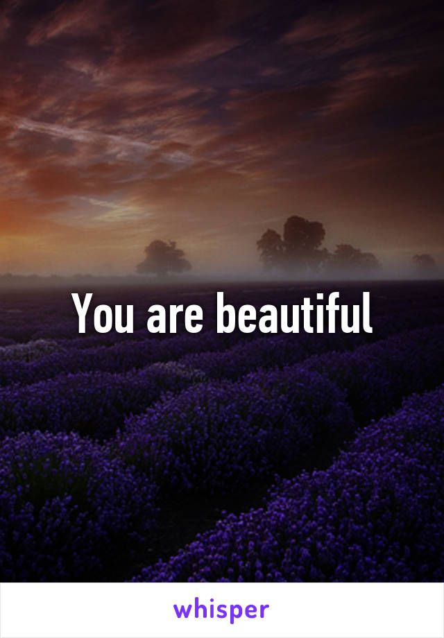 You are beautiful