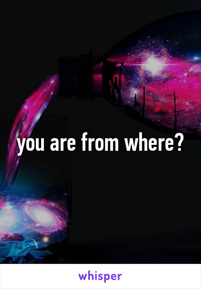 you are from where?