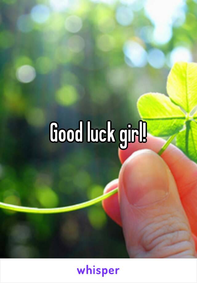 Good luck girl!
