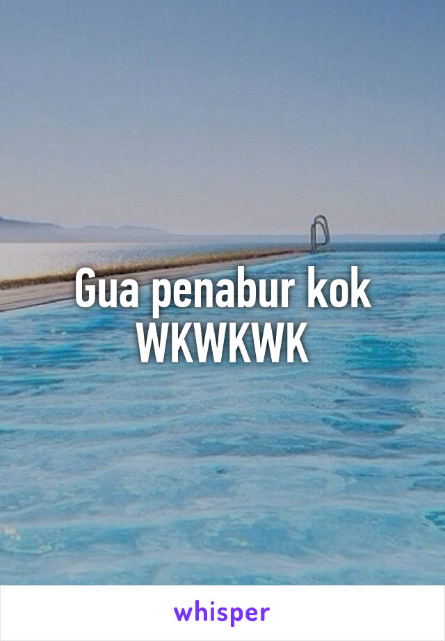 Gua penabur kok WKWKWK