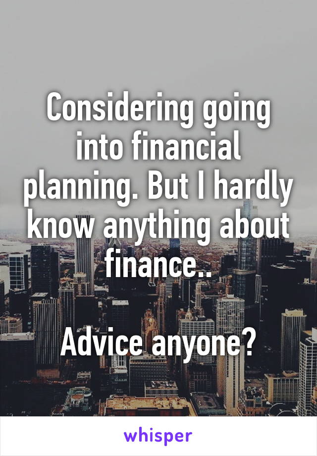 Considering going into financial planning. But I hardly know anything about finance..

Advice anyone?