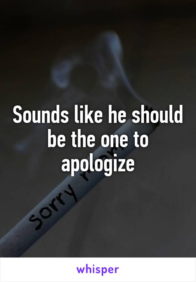 Sounds like he should be the one to apologize