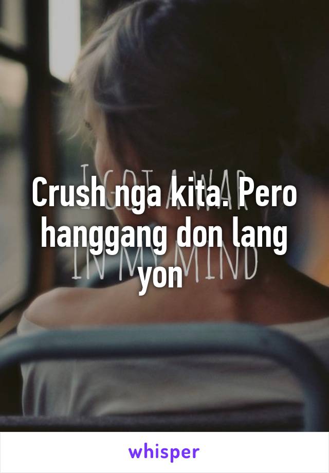 Crush nga kita. Pero hanggang don lang yon 