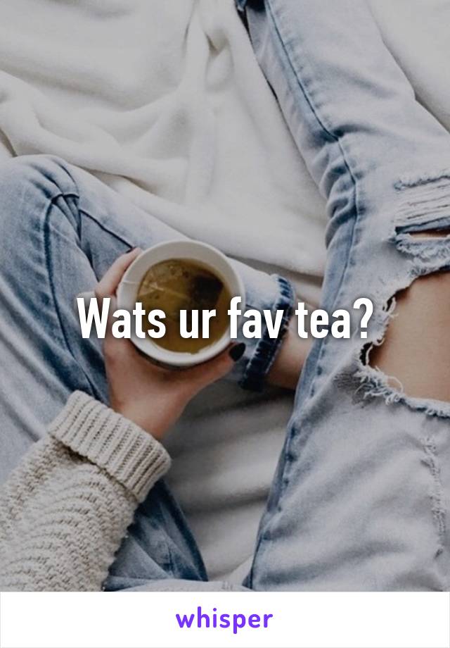 Wats ur fav tea?