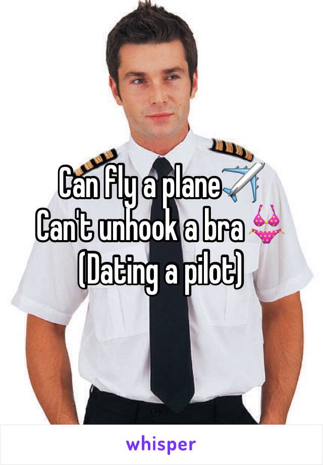 Can fly a plane✈️
Can't unhook a bra👙
(Dating a pilot)