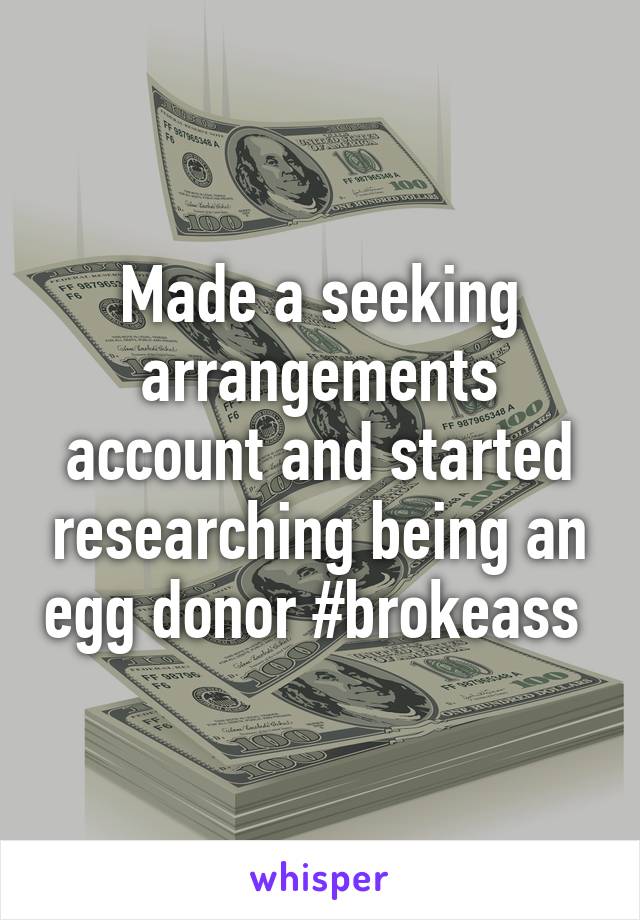 Made a seeking arrangements account and started researching being an egg donor #brokeass 