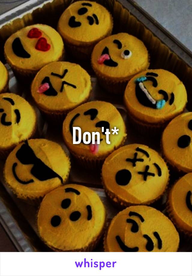 Don't*