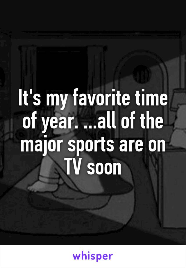 It's my favorite time of year. ...all of the major sports are on TV soon