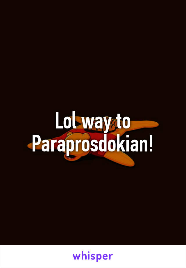 Lol way to Paraprosdokian!