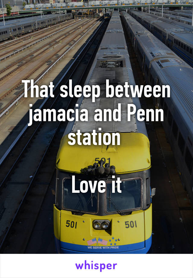 That sleep between jamacia and Penn station 

Love it