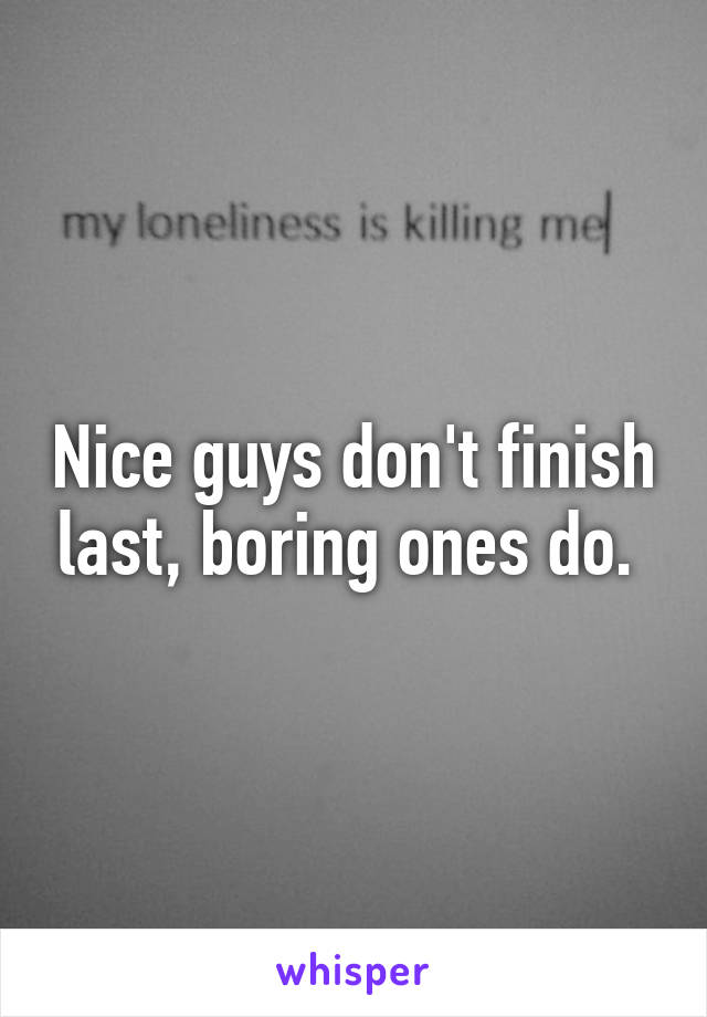 Nice guys don't finish last, boring ones do. 