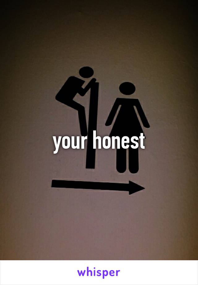 your honest