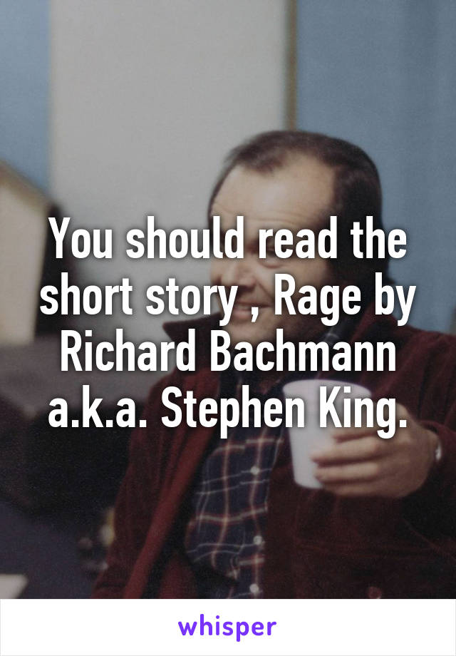 You should read the short story , Rage by Richard Bachmann a.k.a. Stephen King.