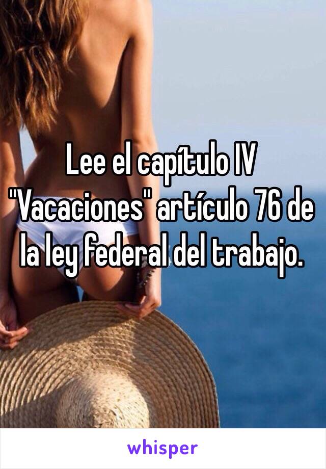 Lee el capítulo IV "Vacaciones" artículo 76 de la ley federal del trabajo. 