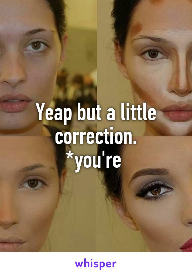 Yeap but a little correction.
*you're 