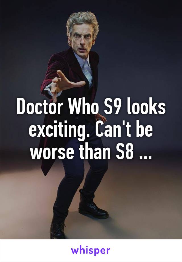 Doctor Who S9 looks exciting. Can't be worse than S8 ...