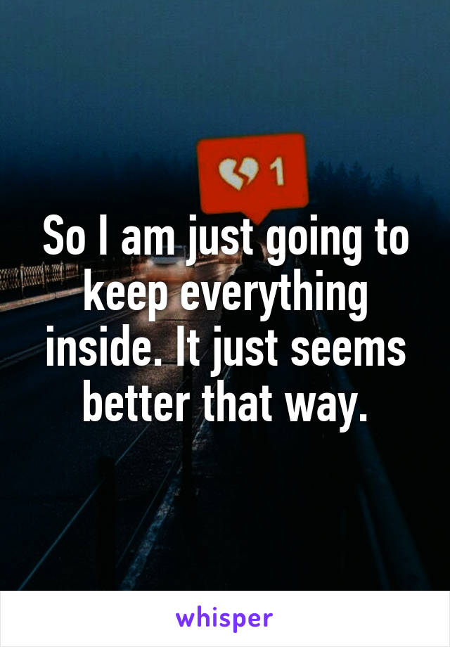 So I am just going to keep everything inside. It just seems better that way.