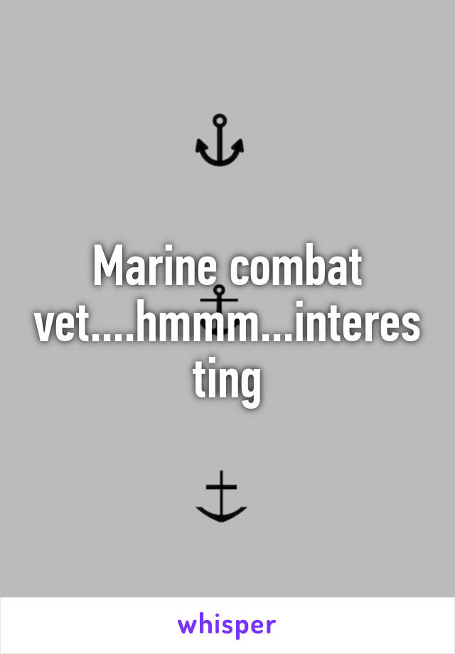 Marine combat vet....hmmm...interesting