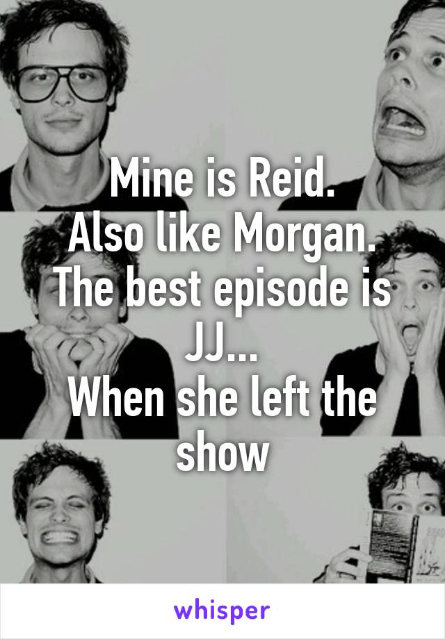 Mine is Reid.
Also like Morgan.
The best episode is JJ...
When she left the show