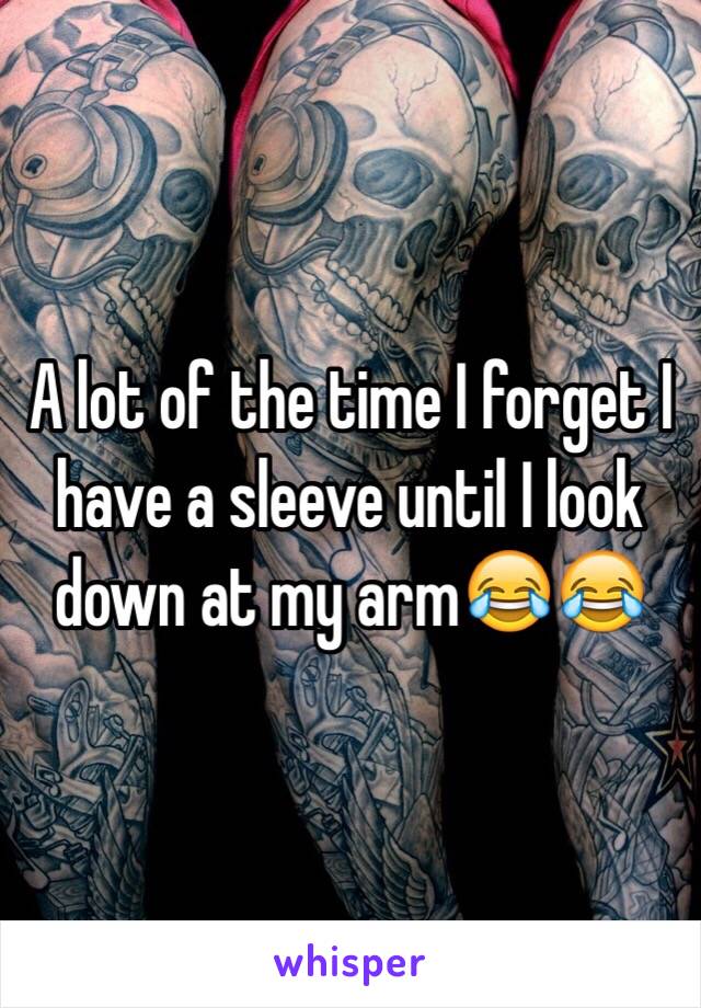 A lot of the time I forget I have a sleeve until I look down at my arm😂😂