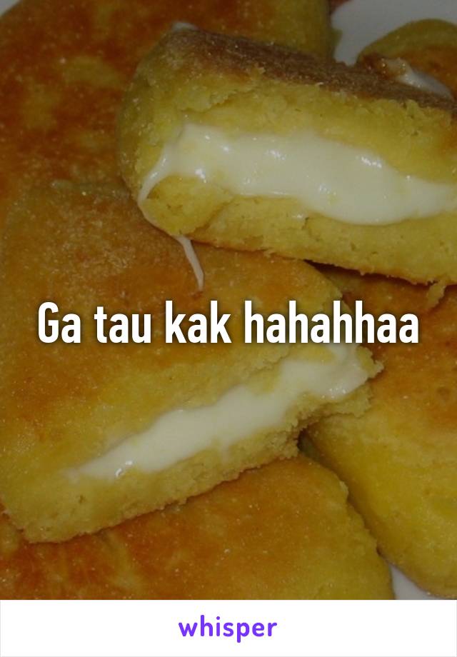 Ga tau kak hahahhaa