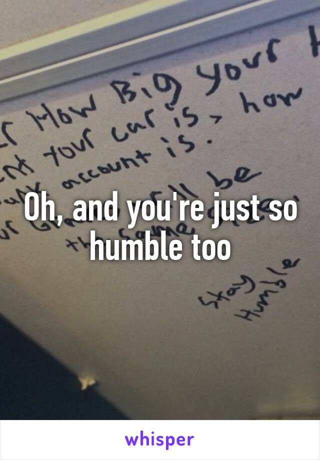 Oh, and you're just so humble too