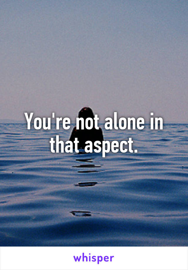 You're not alone in that aspect.