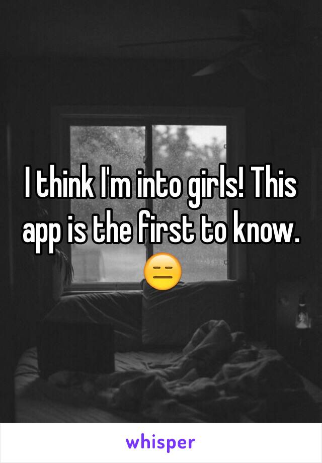 I think I'm into girls! This app is the first to know. 😑 