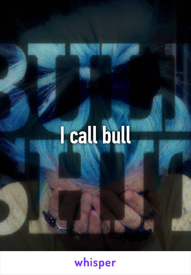 I call bull