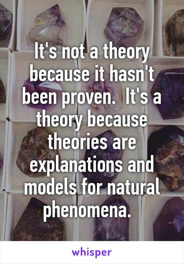 It's not a theory because it hasn't been proven.  It's a theory because theories are explanations and models for natural phenomena.  