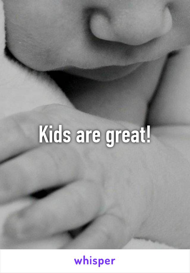 Kids are great!