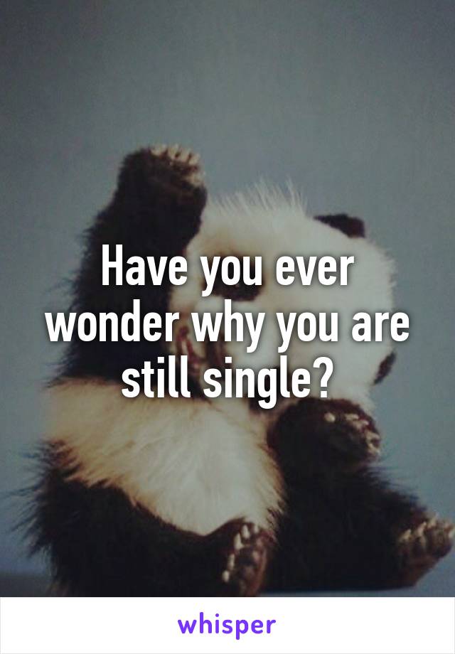 Have you ever wonder why you are still single?