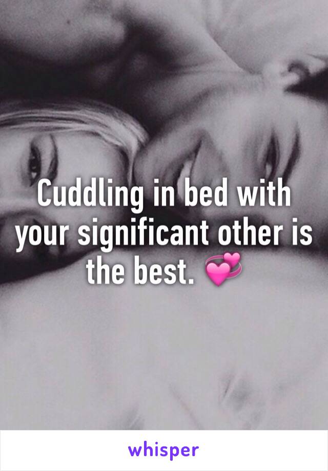 Cuddling in bed with your significant other is the best. 💞