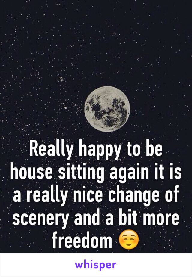 Really happy to be house sitting again it is a really nice change of scenery and a bit more freedom ☺️