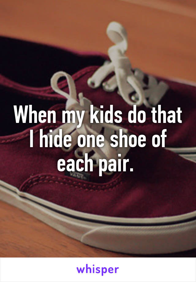 When my kids do that I hide one shoe of each pair. 