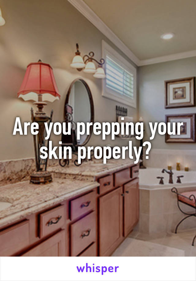 Are you prepping your skin properly? 