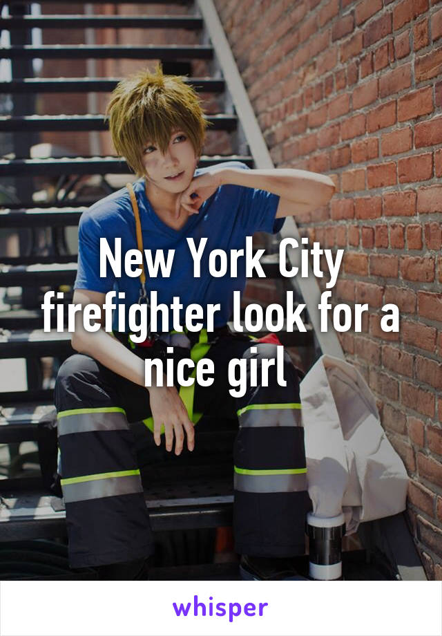 New York City firefighter look for a nice girl 