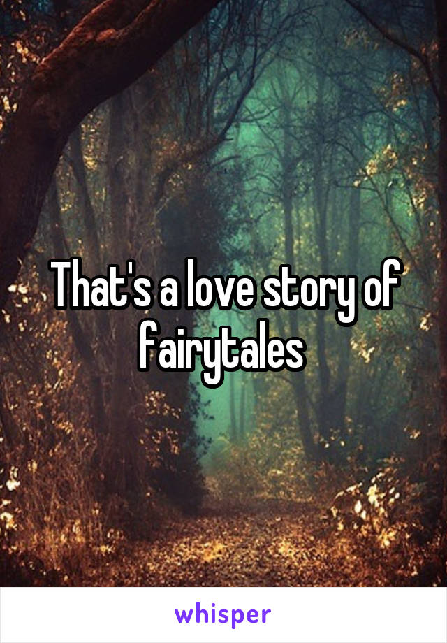 That's a love story of fairytales 