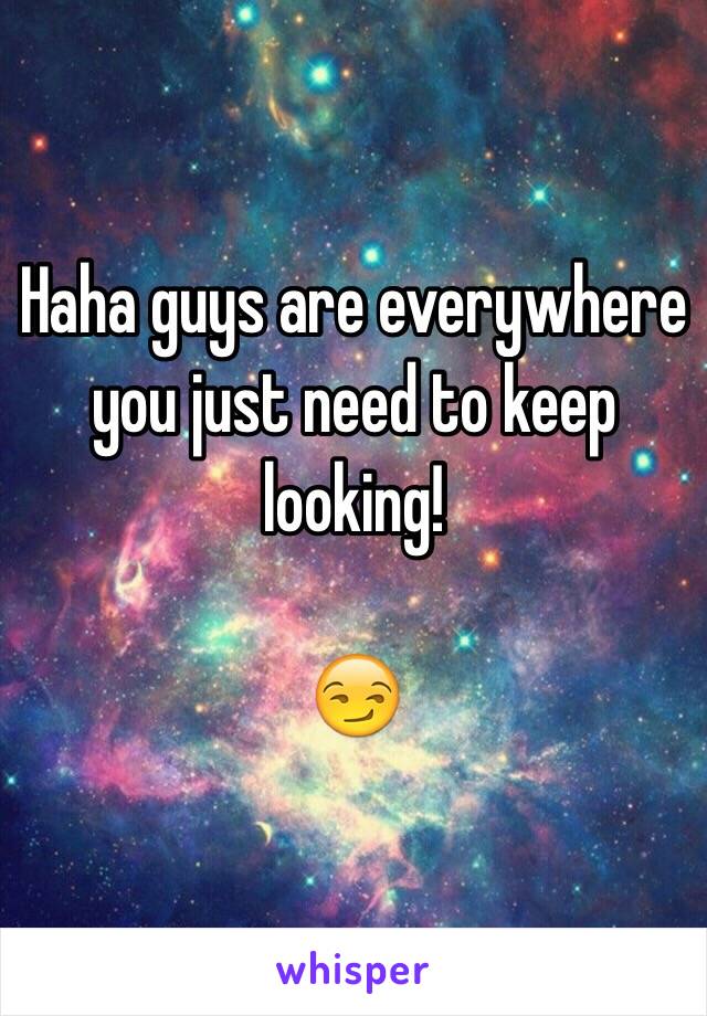 Haha guys are everywhere you just need to keep looking! 

😏